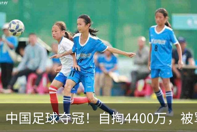 中国足球夺冠！自掏4400万，被骂9年外行的董路将中国小将带上欧洲之巅